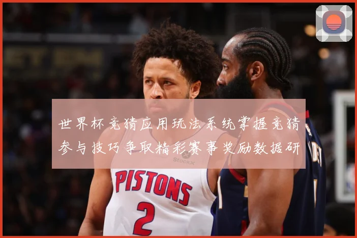 世界杯竞猜应用玩法系统掌握竞猜参与技巧争取精彩赛事奖励数据研判：最新赛事动态与深度分析