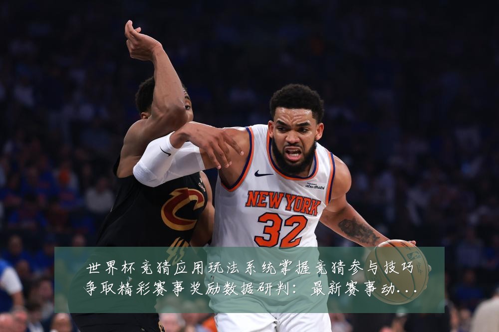 世界杯竞猜应用玩法系统掌握竞猜参与技巧争取精彩赛事奖励数据研判:最新赛事动态与深度分析