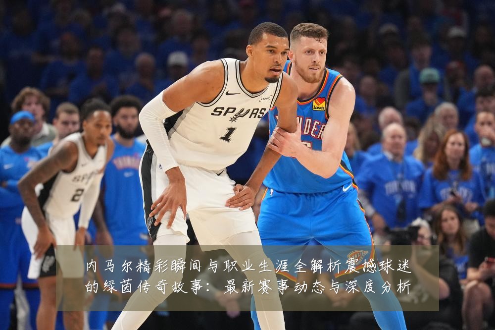 内马尔精彩瞬间与职业生涯全解析震撼球迷的绿茵传奇故事：最新赛事动态与深度分析